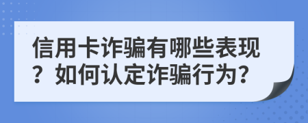 信用卡詐騙有哪些表現(xiàn)？如何認(rèn)定詐騙行為？