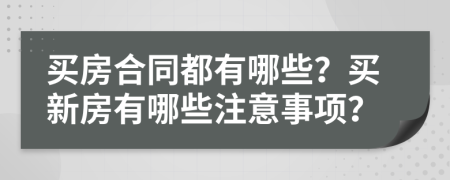 買房合同都有哪些？買新房有哪些注意事項？