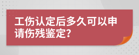 工傷認(rèn)定后多久可以申請(qǐng)傷殘鑒定？
