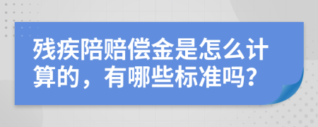 殘疾陪賠償金是怎么計(jì)算的，有哪些標(biāo)準(zhǔn)嗎？