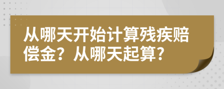 從哪天開始計(jì)算殘疾賠償金？從哪天起算?