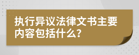 執(zhí)行異議法律文書主要內(nèi)容包括什么？