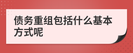 債務(wù)重組包括什么基本方式呢