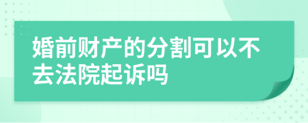 婚前財(cái)產(chǎn)的分割可以不去法院起訴嗎