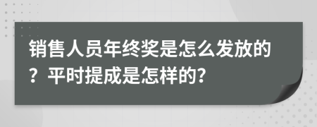 銷售人員年終獎是怎么發(fā)放的？平時提成是怎樣的？