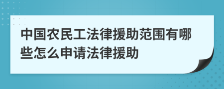 中國農(nóng)民工法律援助范圍有哪些怎么申請法律援助