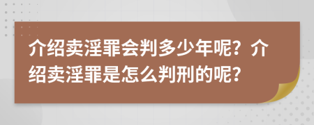 介紹賣淫罪會判多少年呢？介紹賣淫罪是怎么判刑的呢？