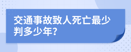 交通事故致人死亡最少判多少年？