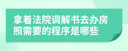拿著法院調(diào)解書去辦房照需要的程序是哪些