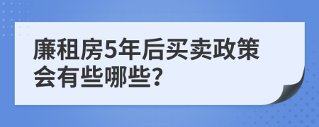 廉租房5年后買賣政策會有些哪些？