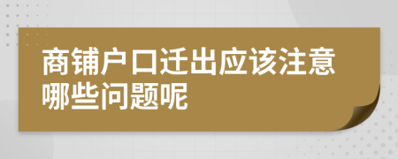商鋪戶口遷出應(yīng)該注意哪些問題呢