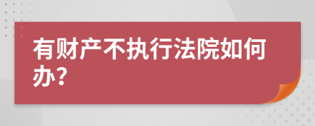 有財(cái)產(chǎn)不執(zhí)行法院如何辦？