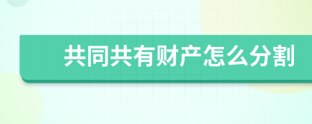 共同共有財產(chǎn)怎么分割