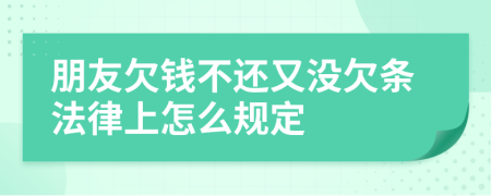 朋友欠錢不還又沒欠條法律上怎么規(guī)定