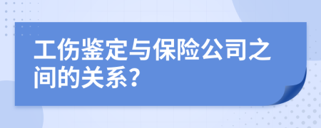 工傷鑒定與保險(xiǎn)公司之間的關(guān)系？