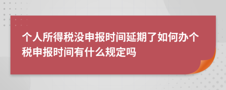 個人所得稅沒申報(bào)時(shí)間延期了如何辦個稅申報(bào)時(shí)間有什么規(guī)定嗎