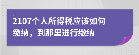 2107個(gè)人所得稅應(yīng)該如何繳納，到那里進(jìn)行繳納