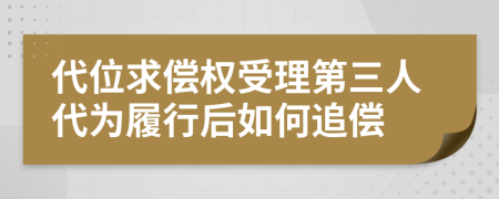 代位求償權(quán)受理第三人代為履行后如何追償