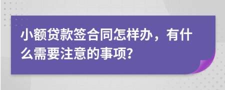 小額貸款簽合同怎樣辦，有什么需要注意的事項？