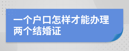 一個戶口怎樣才能辦理兩個結婚證