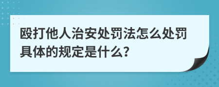 毆打他人治安處罰法怎么處罰具體的規(guī)定是什么？