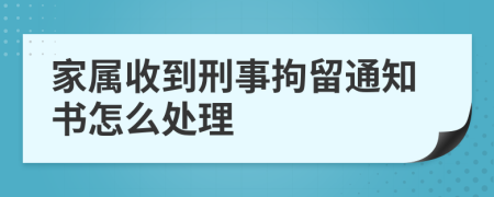 家屬收到刑事拘留通知書怎么處理