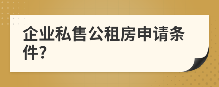企業(yè)私售公租房申請條件?