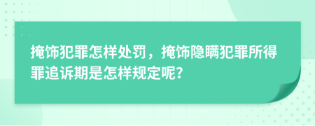 掩飾犯罪怎樣處罰，掩飾隱瞞犯罪所得罪追訴期是怎樣規(guī)定呢？