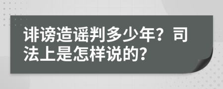 誹謗造謠判多少年？司法上是怎樣說(shuō)的？