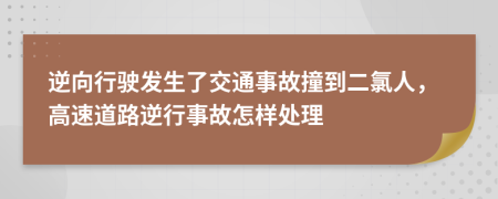 逆向行駛發(fā)生了交通事故撞到二氯人，高速道路逆行事故怎樣處理