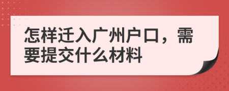 怎樣遷入廣州戶口,需要提交什么材料