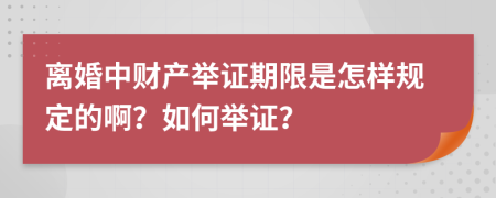 離婚中財產(chǎn)舉證期限是怎樣規(guī)定的啊？如何舉證？