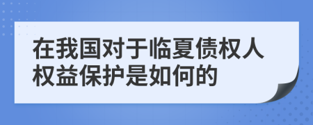 在我國對于臨夏債權(quán)人權(quán)益保護是如何的