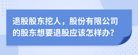 退股股東挖人，股份有限公司的股東想要退股應(yīng)該怎樣辦？