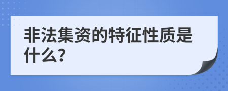 非法集資的特征性質(zhì)是什么？