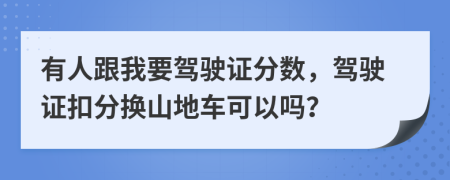有人跟我要駕駛證分數(shù)，駕駛證扣分換山地車可以嗎？