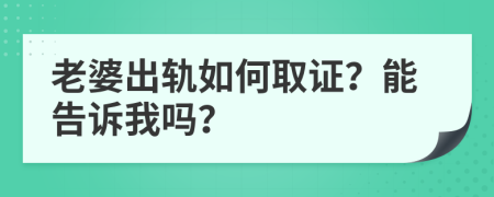 老婆出軌如何取證？能告訴我嗎？