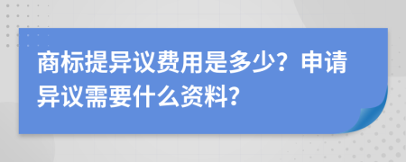 商標提異議費用是多少？申請異議需要什么資料？