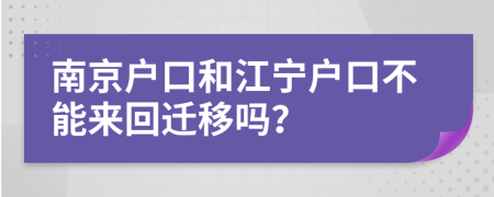 南京戶口和江寧戶口不能來回遷移嗎？