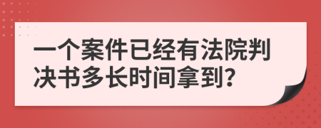 一個案件已經(jīng)有法院判決書多長時間拿到？