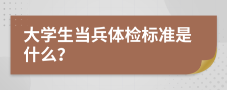 大學生當兵體檢標準是什么？