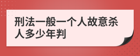 刑法一般一個(gè)人故意殺人多少年判