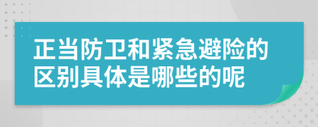 正當(dāng)防衛(wèi)和緊急避險(xiǎn)的區(qū)別具體是哪些的呢