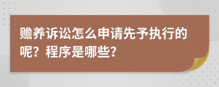 贍養(yǎng)訴訟怎么申請先予執(zhí)行的呢？程序是哪些？