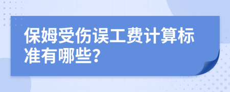 保姆受傷誤工費(fèi)計(jì)算標(biāo)準(zhǔn)有哪些？