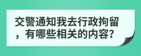 交警通知我去行政拘留，有哪些相關(guān)的內(nèi)容？