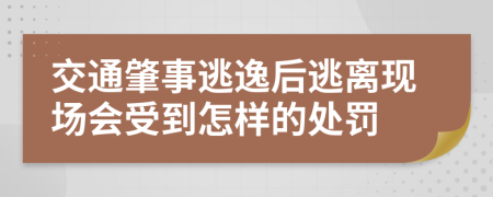 交通肇事逃逸后逃離現(xiàn)場(chǎng)會(huì)受到怎樣的處罰