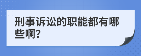 刑事訴訟的職能都有哪些啊？