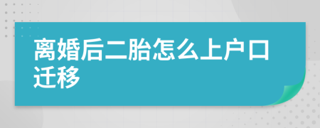 離婚后二胎怎么上戶口遷移