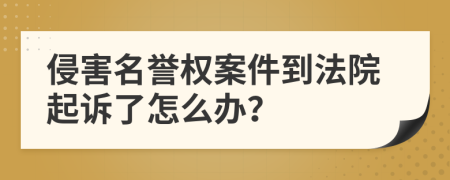 侵害名譽(yù)權(quán)案件到法院起訴了怎么辦？